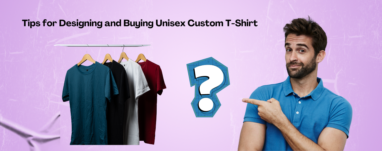 What to Consider When Designing and Purchasing Unisex Custom T-Shirts